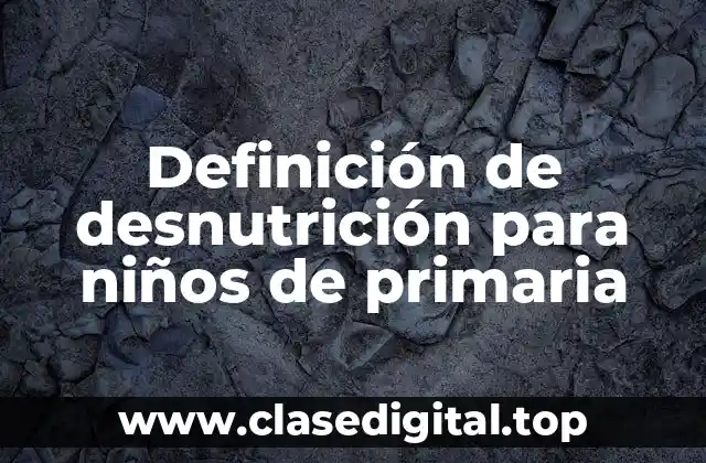 Definición de desnutrición para niños de primaria
