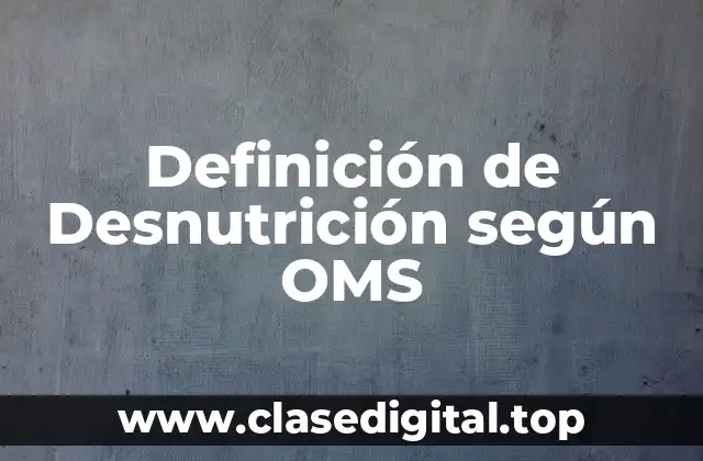 Definición de Desnutrición según OMS