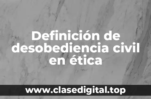 Definición de desobediencia civil en ética