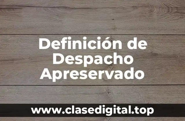Definición de Despacho Apreservado
