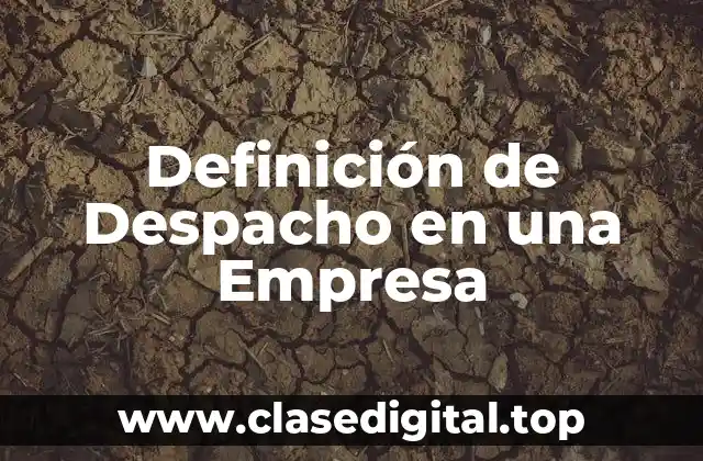 Definición de Despacho en una Empresa