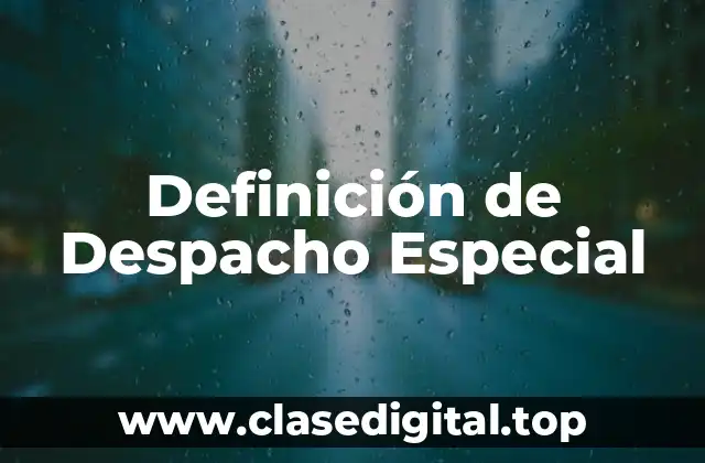 Definición de Despacho Especial
