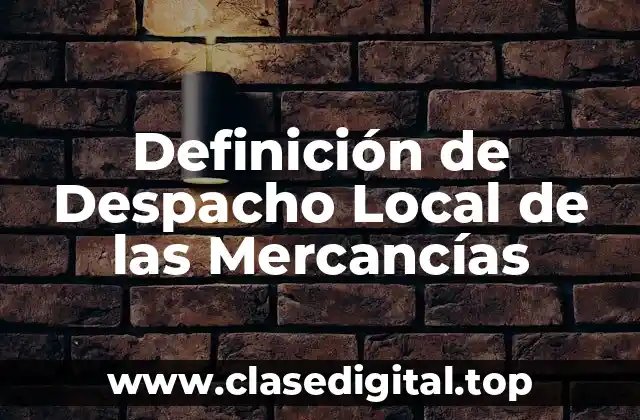 Definición de Despacho Local de las Mercancías