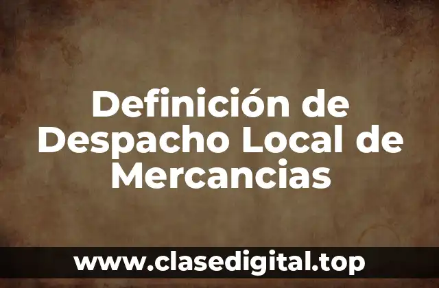 Definición de Despacho Local de Mercancias