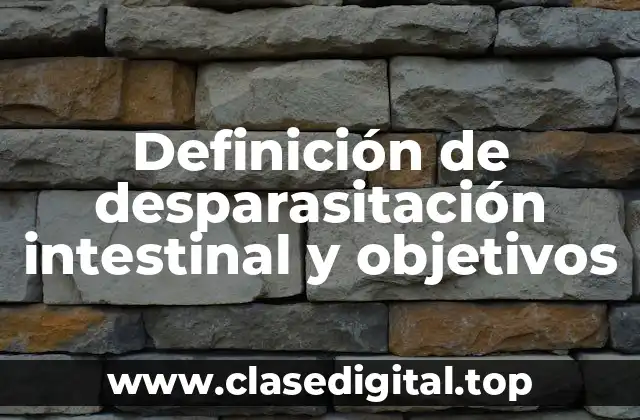 Definición de desparasitación intestinal y objetivos