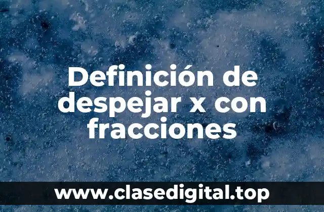 Definición de despejar x con fracciones
