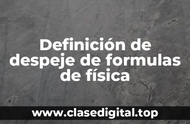 Ejemplos de despeje de formulas de física