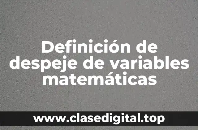 Definición de despeje de variables matemáticas