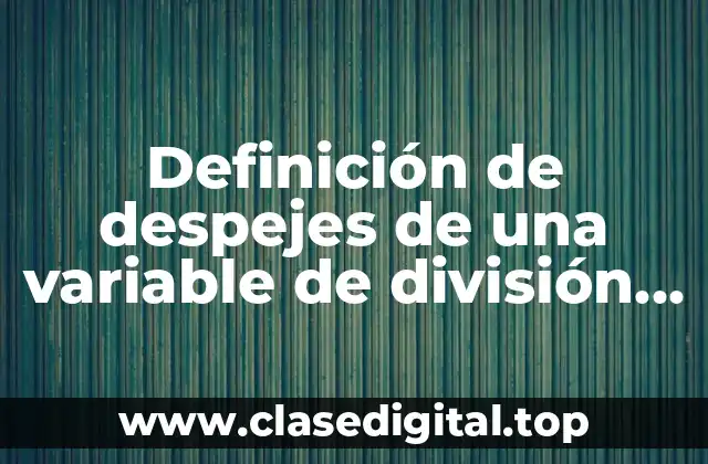 Definición de despejes de una variable de división con multiplicación