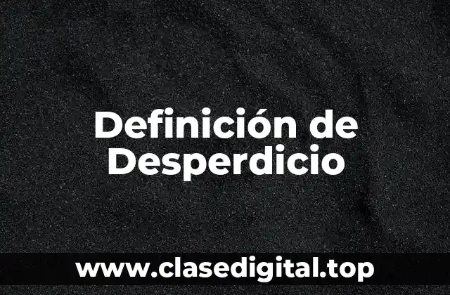 Definición técnica de Desperdicio