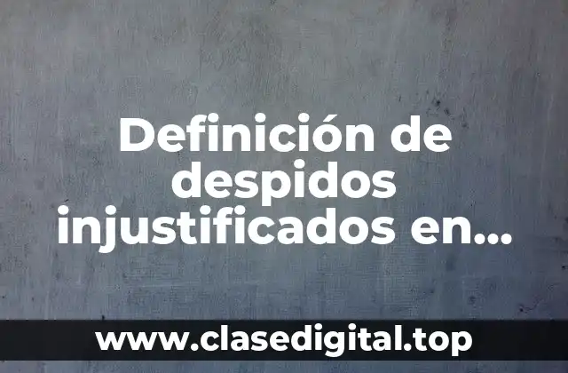 Definición de despidos injustificados en Perú