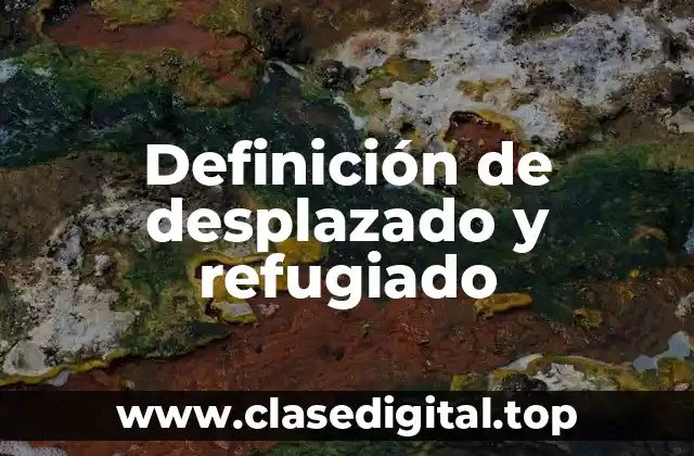 Definición de desplazado y refugiado