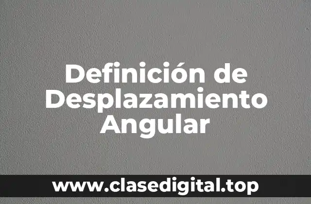 Definición de Desplazamiento Angular