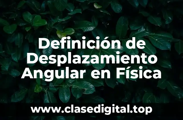 Definición de Desplazamiento Angular en Física