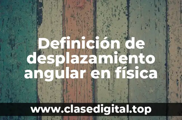 Definición técnica de desplazamiento angular