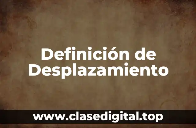 Definición Técnica de Desplazamiento
