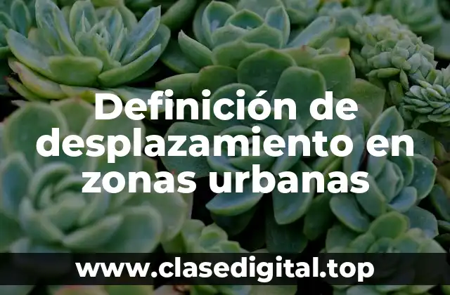 Definición de desplazamiento en zonas urbanas