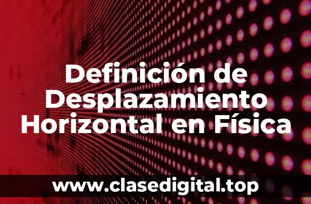 Definición de Desplazamiento Horizontal en Física