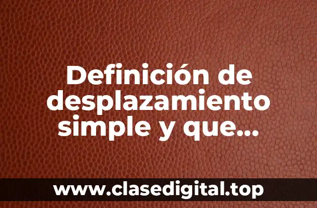 Definición de desplazamiento simple y que compuesto