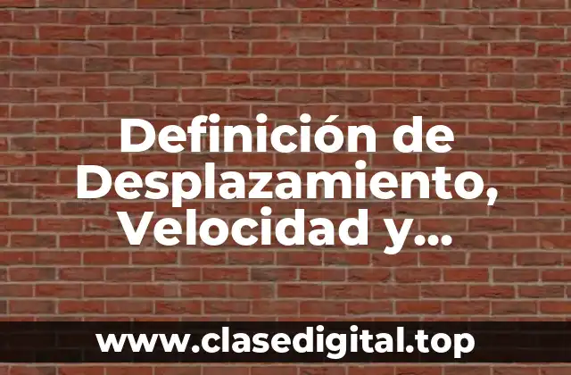 Definición técnica de Desplazamiento, Velocidad y Aceleración