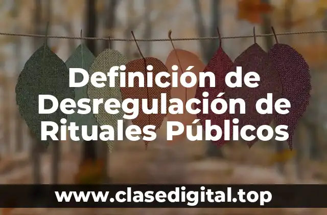 Definición Técnica de Desregulación de Rituales Públicos