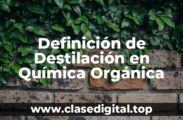 Definición de Destilación en Química Orgánica