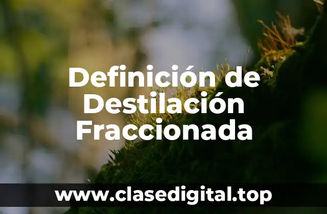 Definición de Destilación Fraccionada