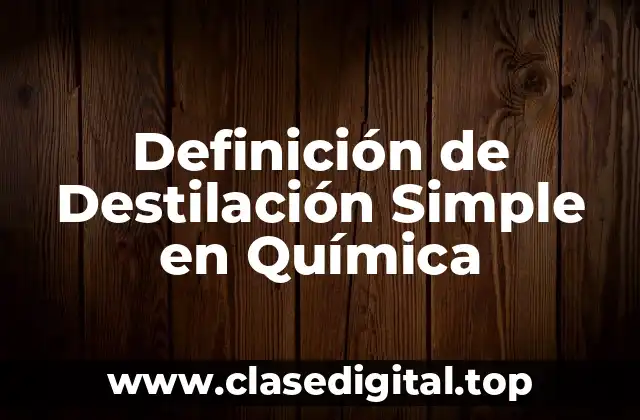 Definición Técnica de Destilación Simple