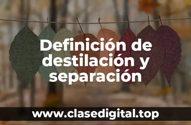 Definición de destilación y separación