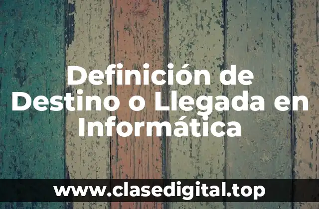 Definición de Destino o Llegada en Informática