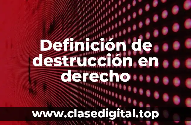 Definición de destrucción en derecho