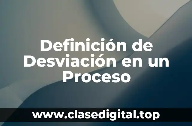 Definición Técnica de Desviación en un Proceso