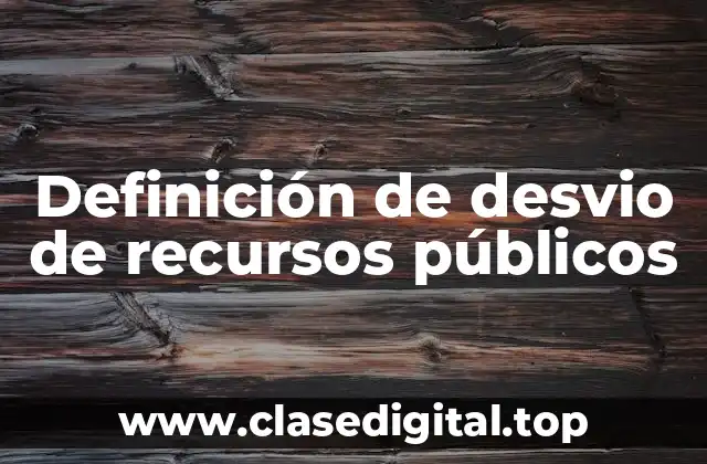 Definición de desvio de recursos públicos