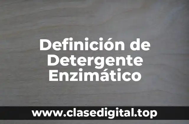 Definición de Detergente Enzimático