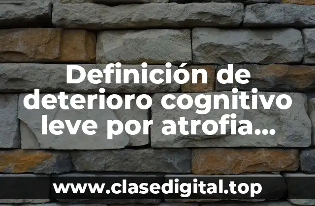 Definición de deterioro cognitivo leve por atrofia cerebral