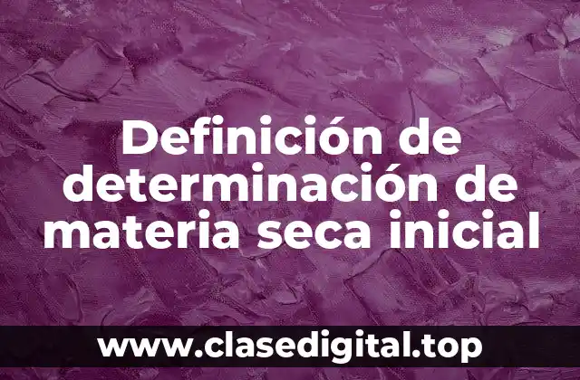 Definición de determinación de materia seca inicial