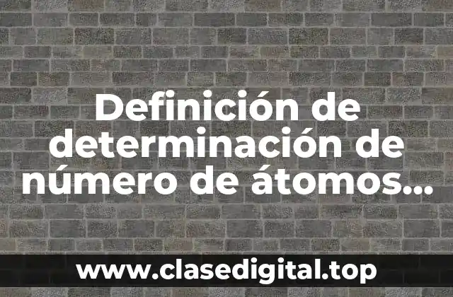 Definición de determinación de número de átomos presentes