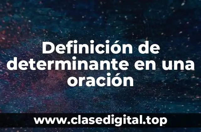 Definición de determinante en una oración