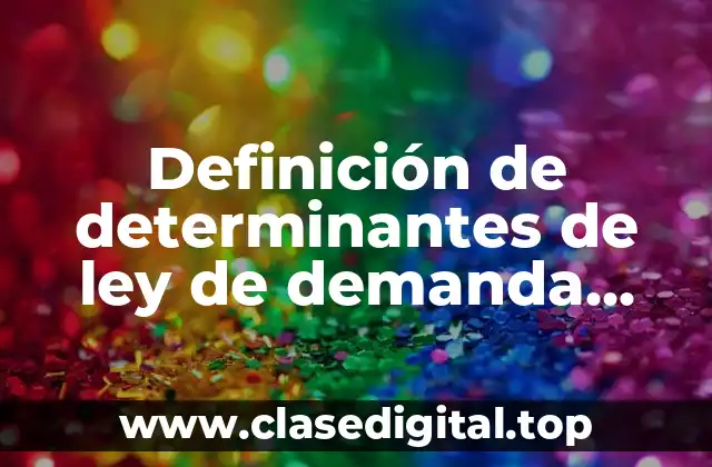 Definición de determinantes de ley de demanda gustos