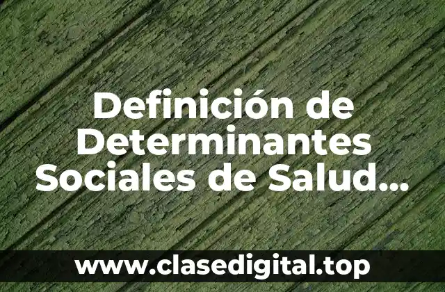 Definición de Determinantes Sociales de Salud OMS/UAM