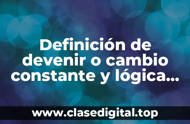 Definición de devenir o cambio constante y lógica dialéctica