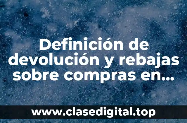 Definición de devolución y rebajas sobre compras en contabilidad