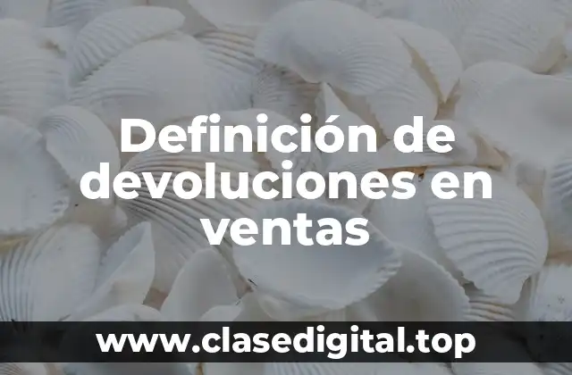 Definición de devoluciones en ventas