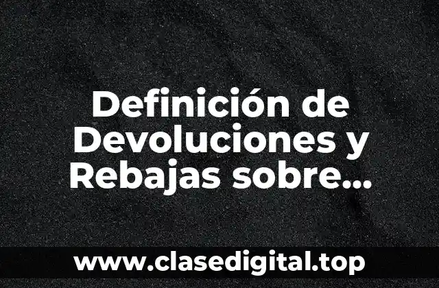 Definición de Devoluciones y Rebajas sobre Ventas