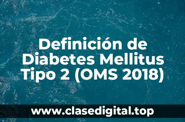 Definición de Diabetes Mellitus Tipo 2 (OMS 2018)