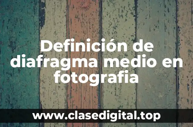 Definición de diafragma medio en fotografia