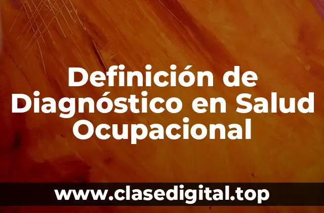 Definición Técnica de Diagnóstico en Salud Ocupacional