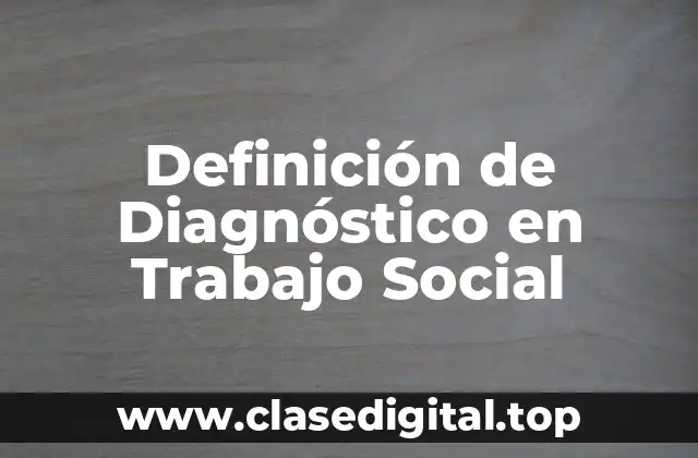 Definición de Diagnóstico en Trabajo Social