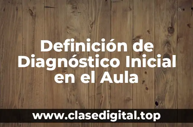 Definición de Diagnóstico Inicial en el Aula