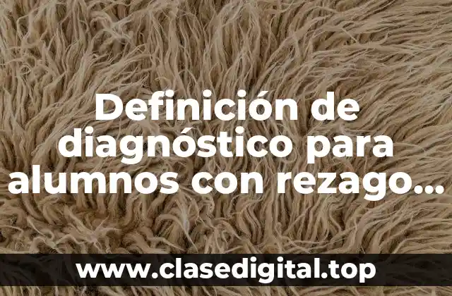 Definición de diagnóstico para alumnos con rezago en primaria